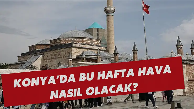 Konya'da bu hafta hava durumu: Yağmurla başlıyor, güneşle bitiyor
