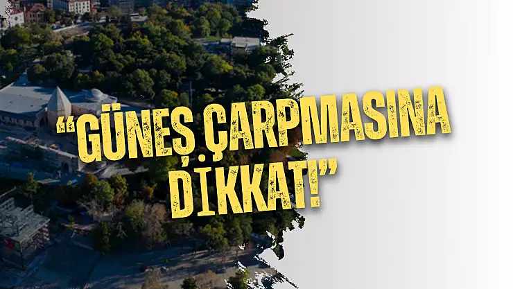 Konya'da bu hafta kavurucu sıcaklar etkili olacak!