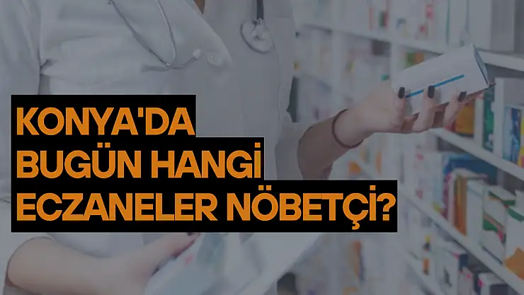 Konya'da bugün hangi eczaneler nöbetçi? (3 Aralık Çarşamba)