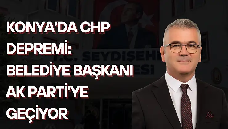 Konya'da CHP depremi: Belediye Başkanı AK Parti'ye geçiyor, Ankara'ya yola çıktı!