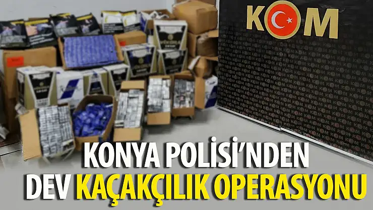 Konya'da dev kaçakçılık operasyonu