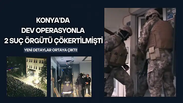 Konya'da dev operasyonla 2 suç örgütü çökertilmişti: Yeni detaylar ortaya çıktı!
