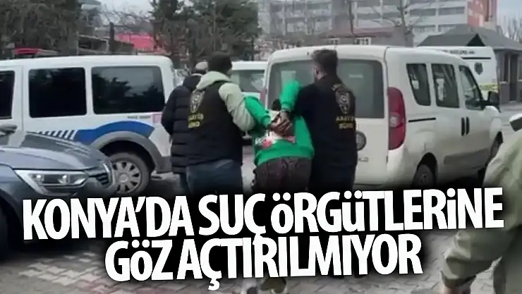 Konya'da emniyet güçleri suç örgütlerine göz açtırmıyor!