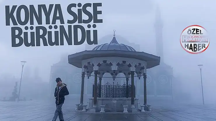 Konya'da etkili olan sis hem zor anlar yaşatıyor hem hayran bırakıyor