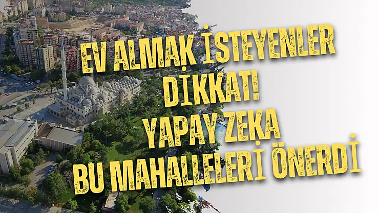 Konya'da ev almak isteyenler dikkat: Yapay zekaya göre Konya'nın 'en huzurlu 10 mahallesi' açıklandı