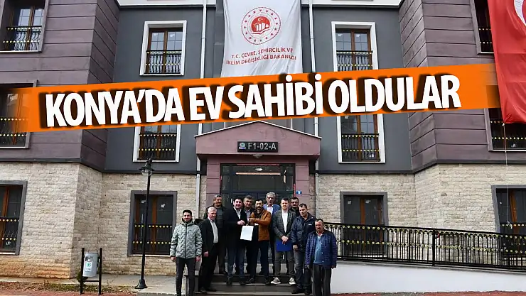 Konya'da ev sahibi oldular! Anahtarları teslim edildi!