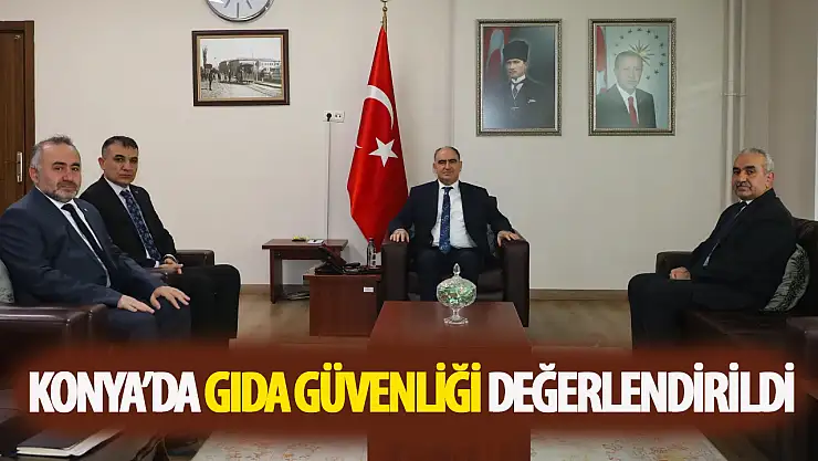Konya'da gıda güvenliği değerlendirildi!