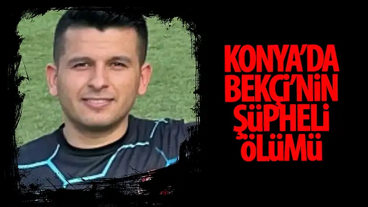 Konya'da görev yapan bekçi boş arazide ölü bulundu