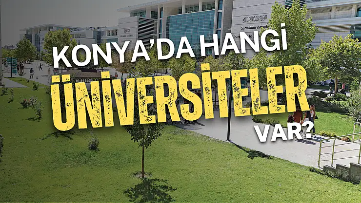 Konya'da hangi üniversiteler var? Tercih etmeden önce bu listeye göz atın!