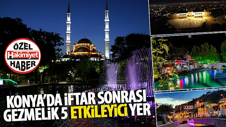 Konya'da iftardan sonra gezilecek 5 etkileyici yer