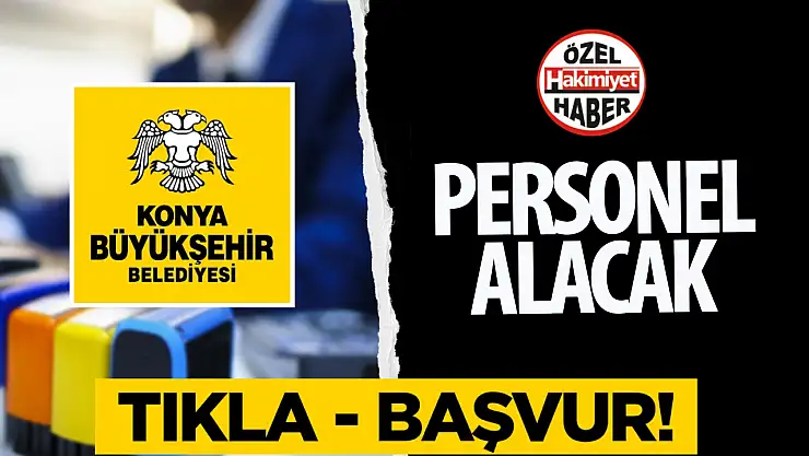 Konya'da iş arayanlara müjde: Büyükşehir işçi alacak!