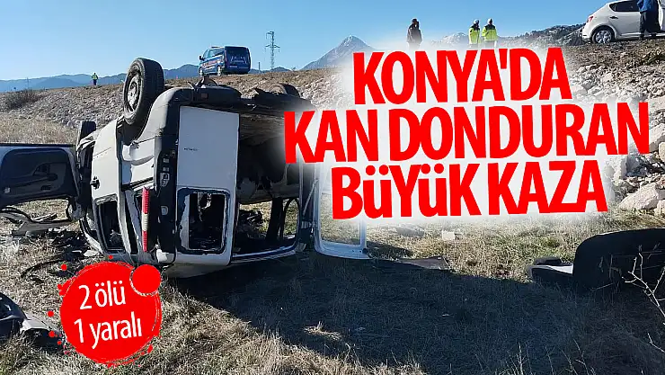 Konya'da kan donduran kaza: 2 Ölü, 1 Yaralı