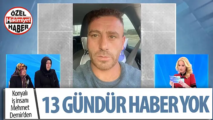 Konya'da Kayıp İş İnsanı Mehmet Demir'den 13 Gündür Haber Alınamıyor