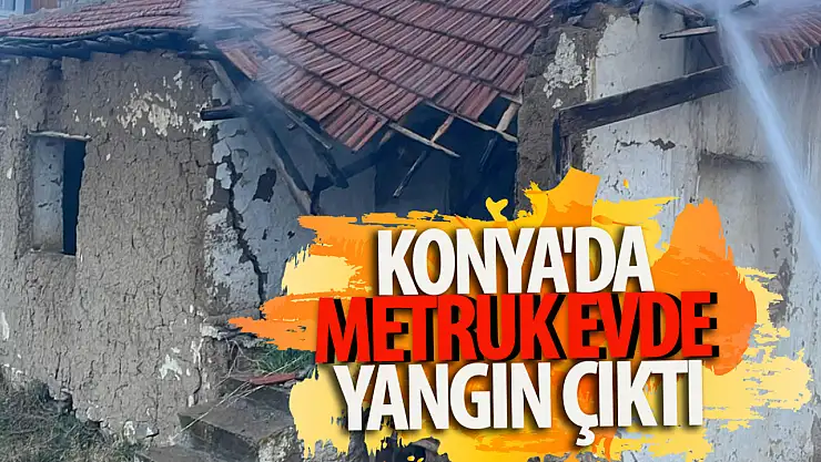 Konya'da metruk evde yangın çıktı