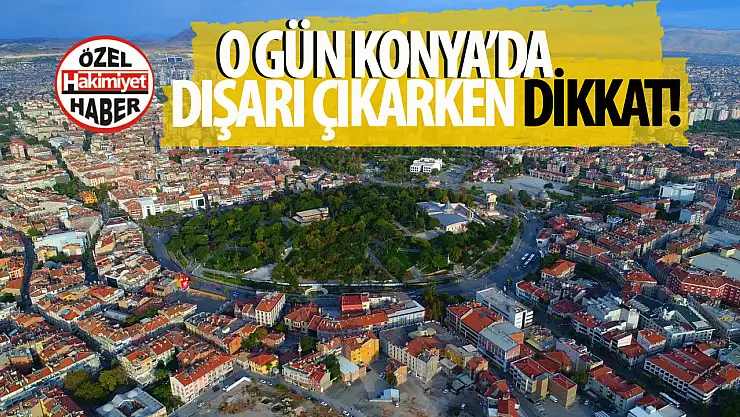 Konya'da o gün dışarı çıkarken dikkat!
