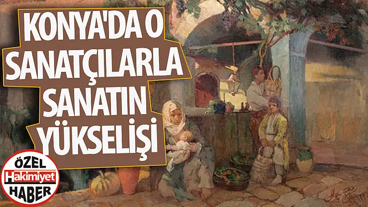 Konya'da o sanatçılarla sanatın yükselişi