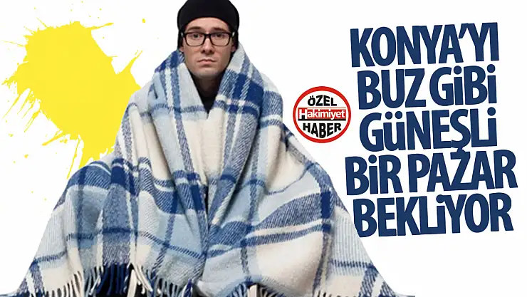 Konya'da yarın soğuk ve güneşli bir gün bizi bekliyor!