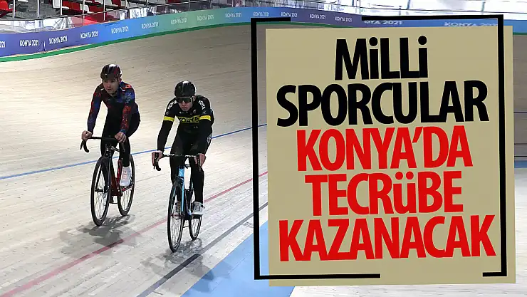Konya'da pist bisikletinde milli sporcular, uluslararası organizasyonlarda tecrübe kazanacak!