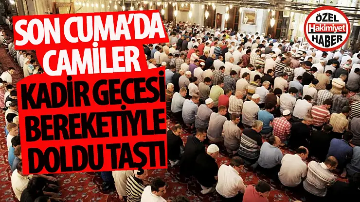 Konya'da Ramazan'ın son cuma günü camiler Kadir Gecesi'nin bereketiyle dolup taştı