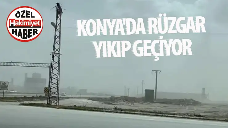 Konya'da rüzgar yıkıp geçiyor!