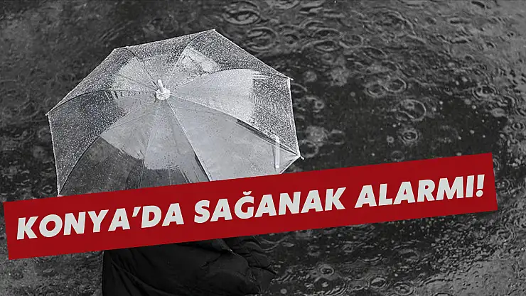 Konya'da sağanak alarmı: Şemsiyesiz çıkmayın!