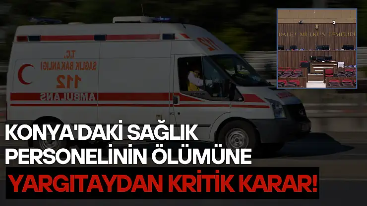Konya'da sağlık personeli trafik kazasında hayatını kaybetmişti: Yargıtaydan kritik karar!