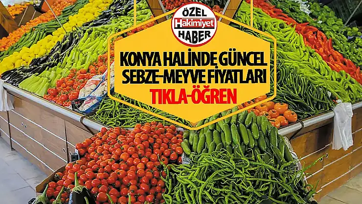 Konya'da Sebze ve Meyve Hal Fiyatları Güncellendi
