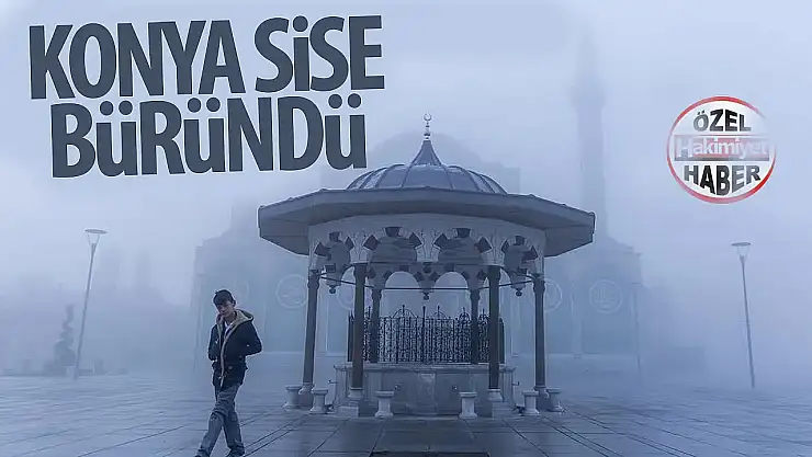 Konya'da sisli hava hâkim oldu: Görüş mesafesi 15 metreye kadar düştü!