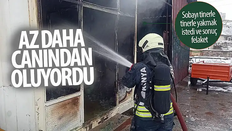 Konya'da sobayı tinerle yakmak isteyen şahıs canından oluyordu!