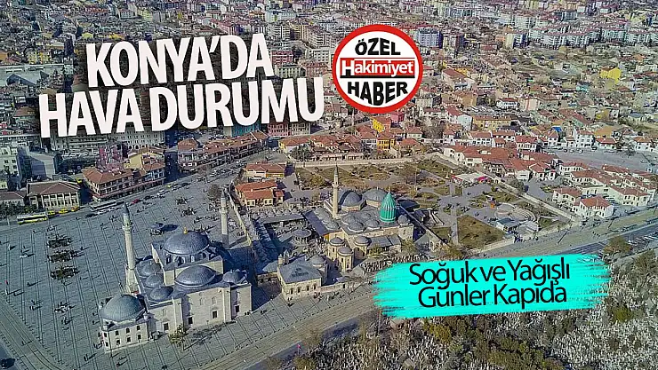 Konya'da Soğuk ve Yağışlı Günler Kapıda
