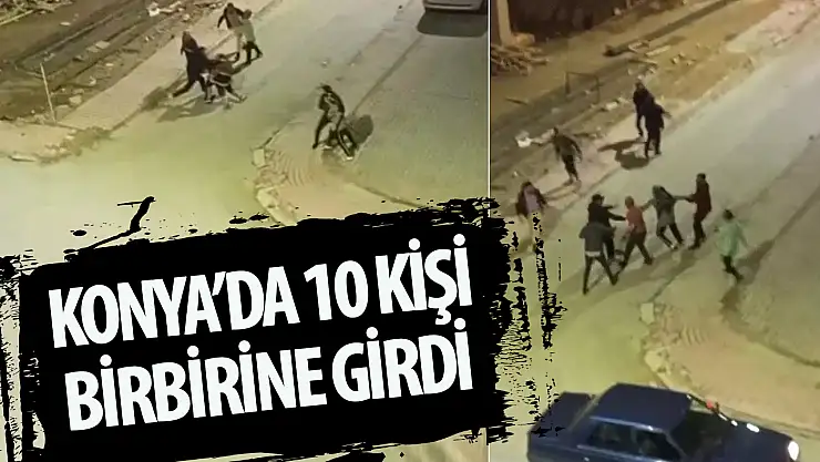 Konya'da 10 kişilik grup birbirine girdi!
