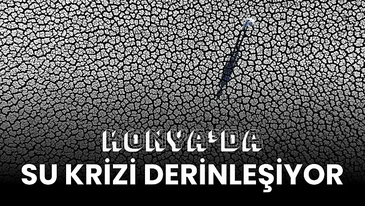 Konya'da su krizi derinleşiyor: Kuraklık baraj ve gölleri vurdu