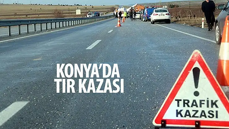 Konya'da tır kazası!