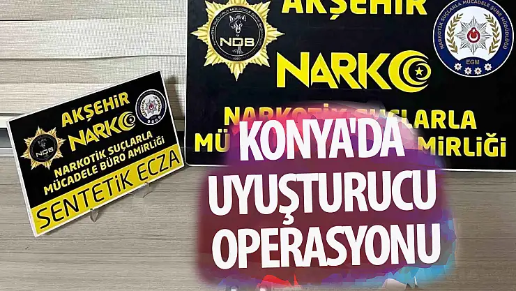 Konya'da uyuşturucu operasyonu!