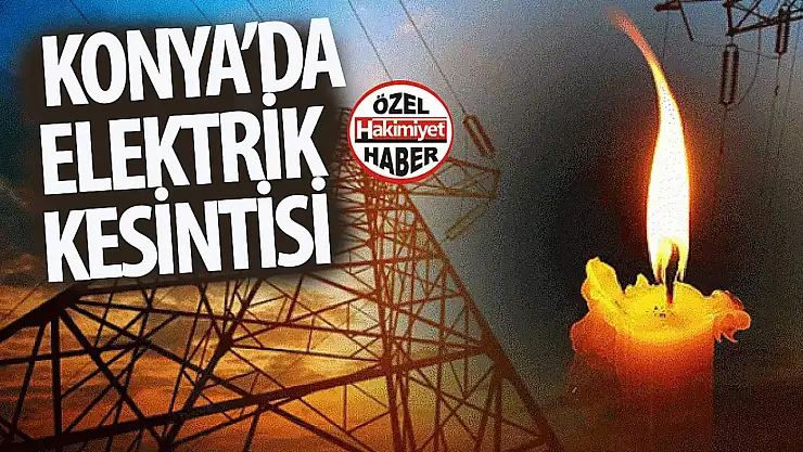 Konya'da yarın elektrik kesintisi yaşanacak adresler belli oldu: İşte o yerler…