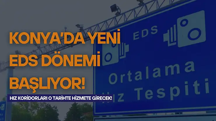 Konya'da yeni EDS dönemi başlıyor: Hız koridorları o tarihte hizmete girecek!