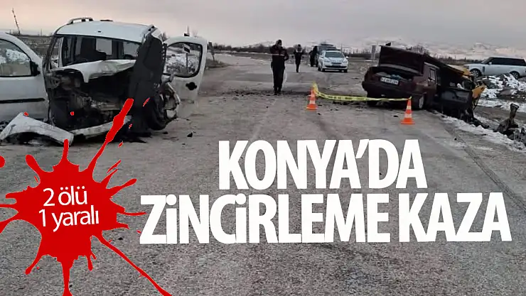 Konya'da zincirleme kaza: 2 ölü, 1 yaralı