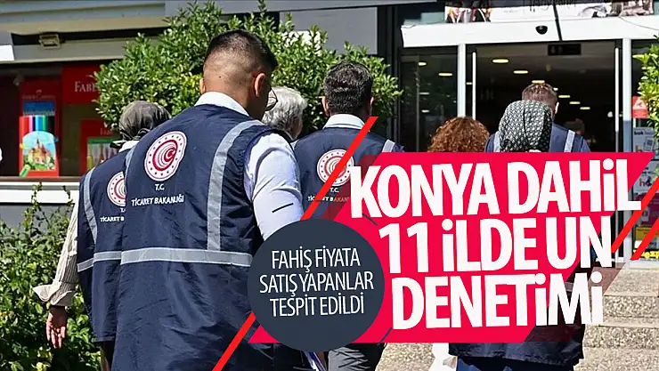 Konya dahil 11 ilde un fabrikası denetlendi: Fahiş fiyat incelemesi tespit edildi!