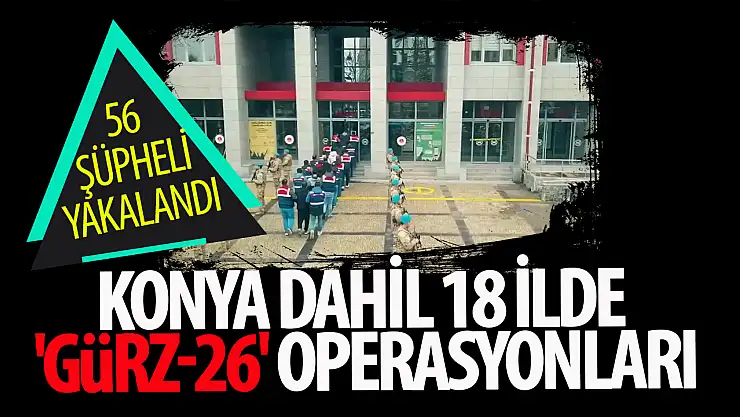 Konya dahil 18 ilde 'Gürz-26' operasyonları: 54 şüpheli yakalandı!