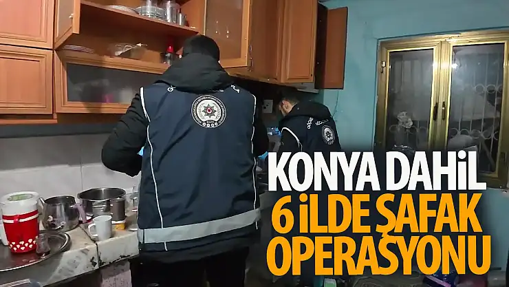 Konya dahil 6 ilde şafak operasyonu!
