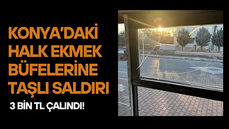 Konya'daki Halk Ekmek büfelerine taşlı saldırı: 3 bin TL çalındı!