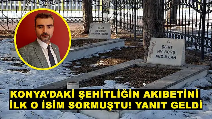 Konya'daki kayıp şehitliğin akıbetini ilk o isim sormuştu: Yanıt geldi!