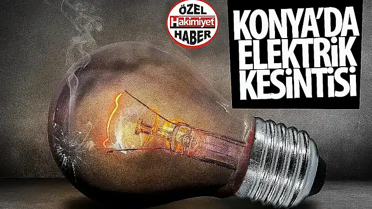 Konya'daki o ilçelere elektrik kesintisi uyarısı verildi!