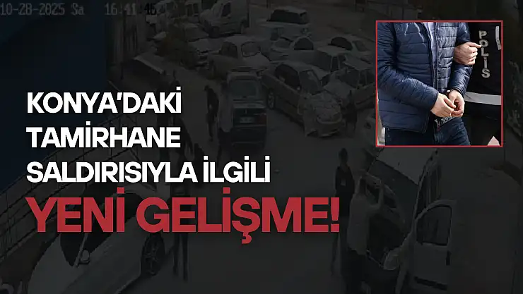 Konya'daki tamirhane saldırısıyla ilgili yeni gelişme!