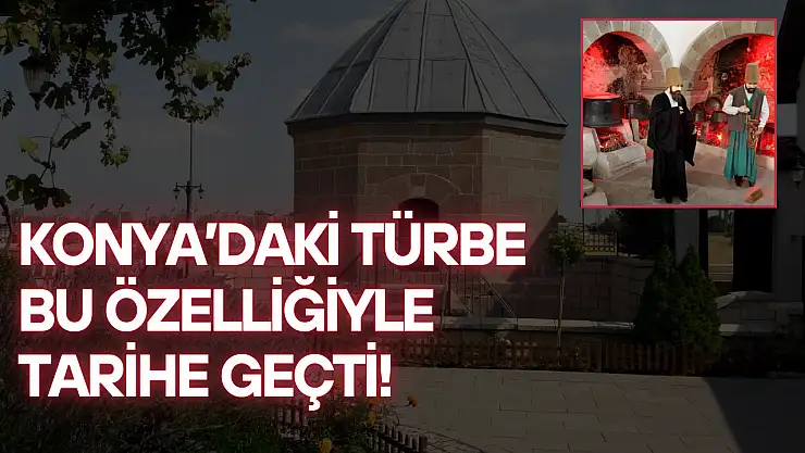 Konya'daki türbe bu özelliğiyle tarihe geçti!