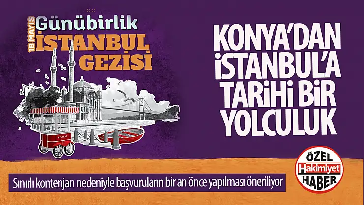 Konya'dan İstanbul'a Kültür Dolu Bir Gün: 18 Mayıs Günübirlik Gezi Fırsatı!
