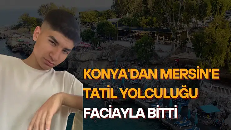 Konya'dan Mersin'e tatil yolculuğu faciayla bitti
