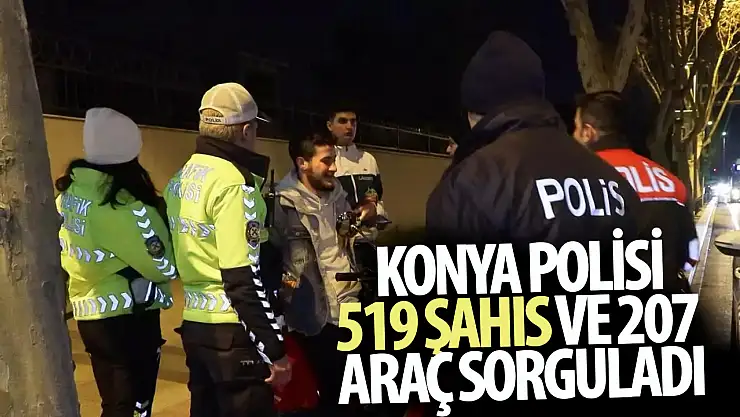 Konya Emniyeti huzur için sahada: 519 şahıs, 207 araç sorgulandı!