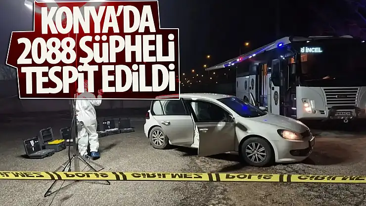 Konya Emniyeti kriminal incelemelerle 2088 şüpheliyi tespit etti