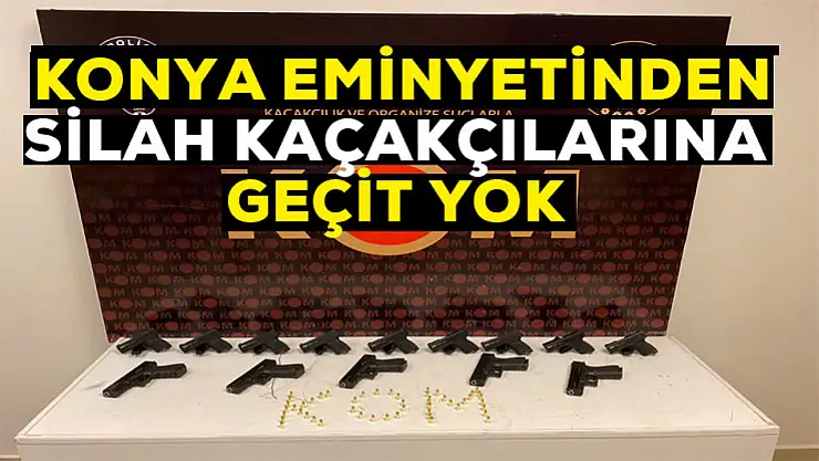 Konya emniyetinden silah kaçakçılarına geçit yok!